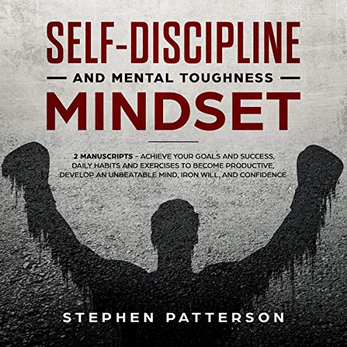 Self-Discipline and Mental Toughness Mindset: 2 Manuscripts: Achieve Your Goals and Success, Daily Habits and Exercises to Become Productive, Develop an Unbeatable Mind, Iron Will, and Confidence - Click to Buy