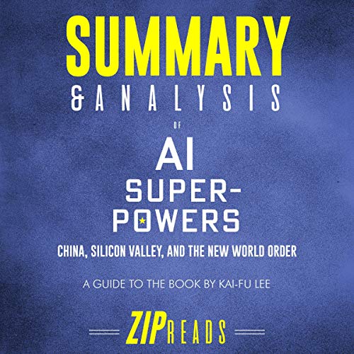 Summary and Analysis of AI Superpowers: China, Silicon Valley, and the New World Order: A Guide to the Book by Kai-Fu Lee - Click to Buy