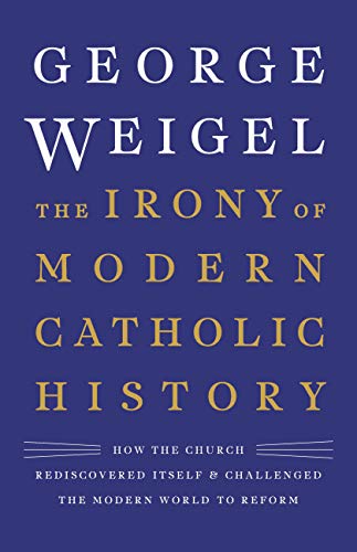 The Irony of Modern Catholic History: How the Church Rediscovered Itself and Challenged the Modern World to Reform - Click to Buy