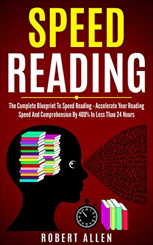 SPEED READING: The Complete Blueprint To Speed Reading - Accelerate Your Reading Speed And Comprehension By 400% In Less Than 24 Hours - Click to Buy