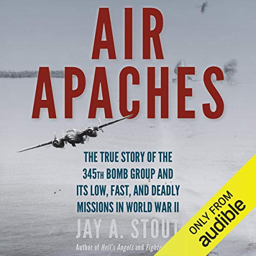 Air Apaches: The True Story of the 345th Bomb Group and Its Low, Fast, and Deadly Missions in World War II - Click to Buy