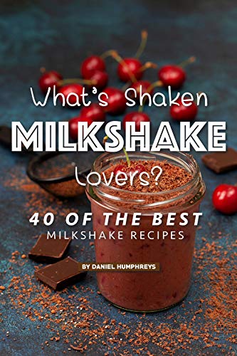 What's Shaken Milkshake Lovers?: 40 of the Best Milkshake Recipes - Click to Buy