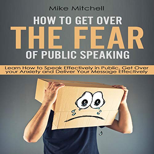 How to Get Over the Fear of Public Speaking: Learn How to Speak Effectively in Public, Get Over Your Anxiety and Deliver Your Message Effectively - Click to Buy