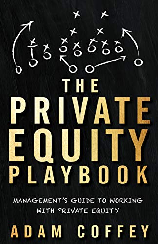 The Private Equity Playbook: Management’s Guide to Working with Private Equity - Click to Buy