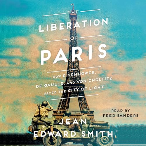 The Liberation of Paris: How Eisenhower, de Gaulle, and von Choltitz Saved the City of Light - Click to Buy
