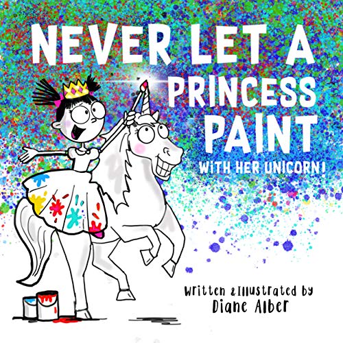 Never Let a Princess Paint with Her Unicorn! (Funny Unicorn Picture Book series For Ages 4-8) - Click to Buy