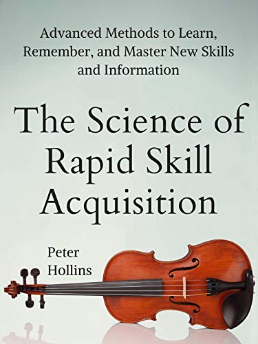 The Science of Rapid Skill Acquisition: Advanced Methods to Learn, Remember, and Master New Skills and Information [Second Edition] (Learning how to Learn Book 2) - Click to Buy