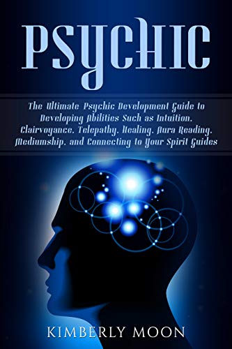 Psychic: The Ultimate Psychic Development Guide to Developing Abilities Such as Intuition, Clairvoyance, Telepathy, Healing, Aura Reading, Mediumship, and Connecting to Your Spirit Guides - Click to Buy