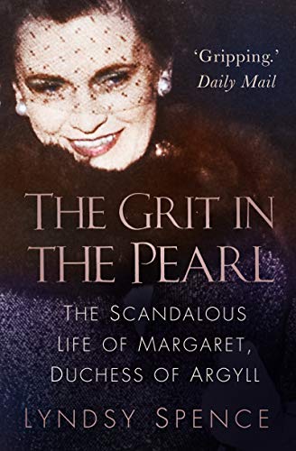 The Grit in the Pearl: The Scandalous Life of Margaret, Duchess of Argyll (The shocking true story behind A Very British Scandal, starring Claire Foy and Paul Bettany)