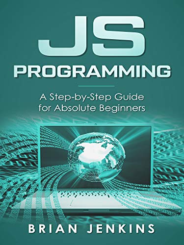 JavaScript: JavaScript Programming.A Step-by-Step Guide for Absolute Beginners
