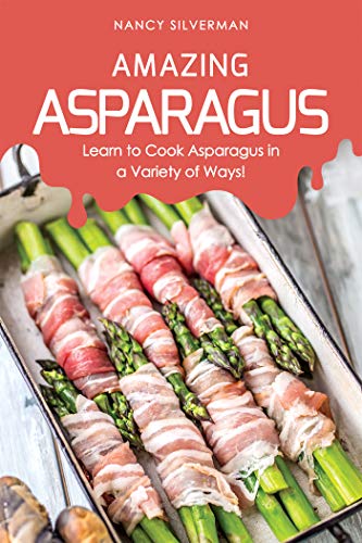 Amazing Asparagus: Learn to Cook Asparagus in a Variety of Ways! - Click to Buy