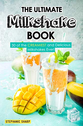 The Ultimate Milkshake Book: 30 of the CREAMIEST and Delicious Milkshakes Ever! - Click to Buy