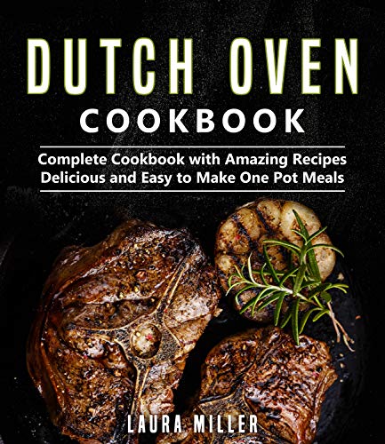 Dutch Oven Cookbook: Complete Cookbook with Amazing Recipes, Delicious and Easy to Make One Pot Meals (Dutch Oven Cookbook Series by Laura Miller) - Click to Buy
