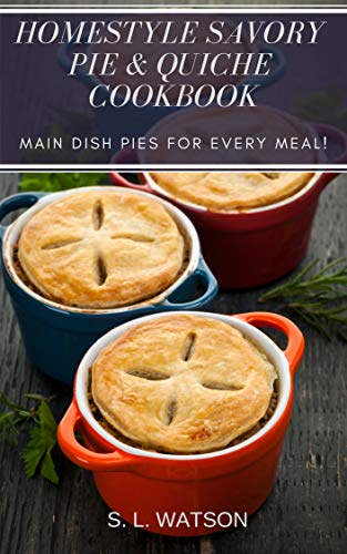 Homestyle Savory Pie & Quiche Cookbook: Main Dish Pies For Every Meal! (Southern Cooking Recipes) - Click to Buy