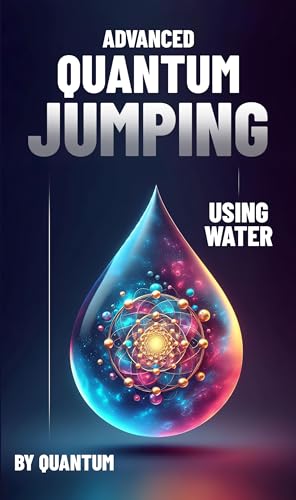 Advanced Quantum Jumping: Using Water: High Frequency Affinity to Attract Money, Love, Health and Attunement - Click to Buy