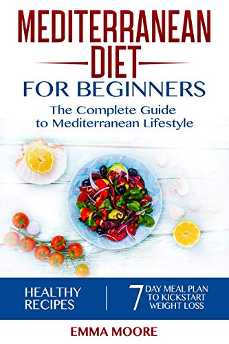 Mediterranean Diet for Beginners: The Complete Guide to Mediterranean Lifestyle Featuring Healthy Recipes and a 7-Day Meal Plan to Kick-Start Your Weight Loss (The Mediterranean Diet Book 1) - Click to Buy
