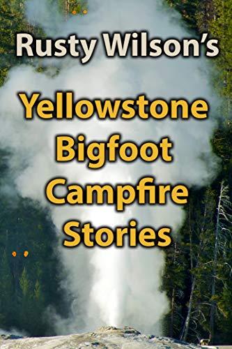 Yellowstone Bigfoot Campfire Stories (Rusty Wilson's Bigfoot Campfire Stories) - Click to Buy