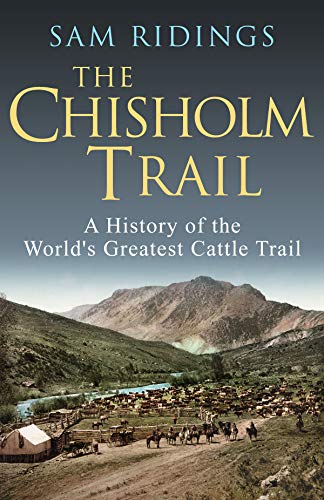 The Chisholm Trail: A History of the World's Greatest Cattle Trail - Click to Buy
