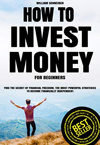 How to Invest Money for Beginners: Find the Secret to Financial Freedom. The Most Powerful Strategies to Become Financially Independent.