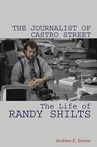 The Journalist of Castro Street: The Life of Randy Shilts - Click to Buy