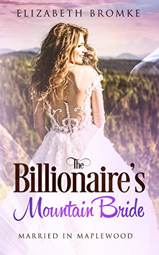 The Billionaire's Mountain Bride: Married in Maplewood (Maplewood Book 4) - Click to Buy