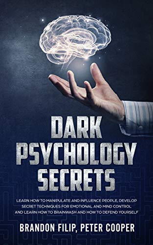 DARK PSYCHOLOGY SECRETS : learn how to manipulate and influence people, develop secret techniques for emotional and mind control and learn how to brainwash and how to defend yourself. - Click to Buy