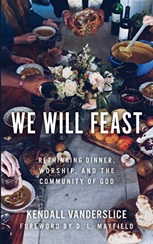 We Will Feast: Rethinking Dinner, Worship, and the Community of God - Click to Buy
