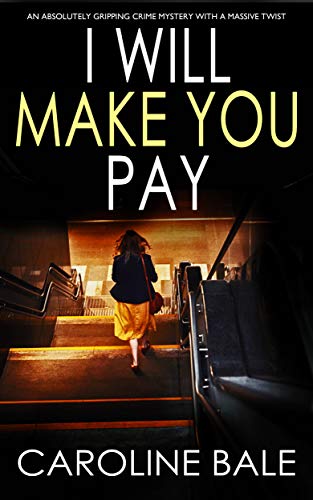I WILL MAKE YOU PAY an absolutely gripping crime mystery with a massive twist - Click to Buy