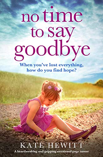 No Time to Say Goodbye: A heartbreaking and gripping emotional page turner (Powerful emotional novels about impossible choices by Kate Hewitt) - Click to Buy