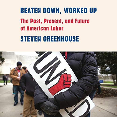 Beaten Down, Worked Up: The Past, Present, and Future of American Labor - Click to Buy