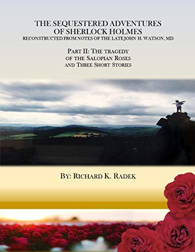 The Sequestered Adventures of Sherlock Holmes, Part II: The Tragedy of the Salopian Roses and Three Short Stories