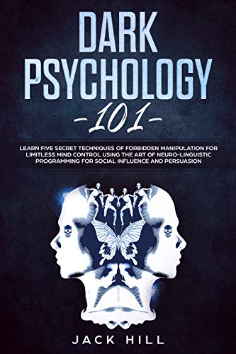 Dark Psychology 101: Learn Five Secret Techniques of Forbidden Manipulation for Limitless Mind Control Using the Art of Neuro-linguistic Programming for Social Influence and Persuasion - Click to Buy