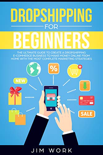 Dropshipping for Beginners: The Ultimate Guide to Create a Dropshipping E-Commerce Business to Make Money Online from Home with Complete Marketing Strategies - Click to Buy