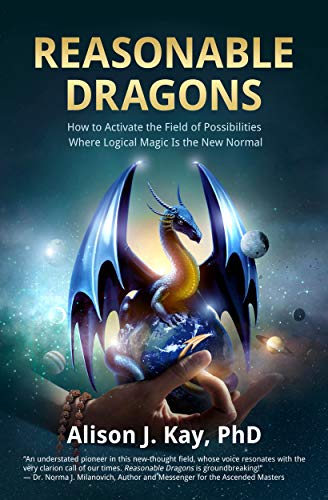 Reasonable Dragons: How to Activate the Field of Possibilities Where Logical Magic Is the New Normal - Click to Buy