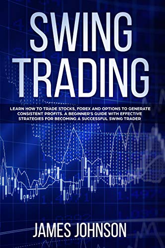 Swing Trading: Learn How to Trade Stocks, Forex and Options to Generate Consistent Profits. A Beginner's Guide with Effective Strategies To Become A Successful Swing Trader - Click to Buy