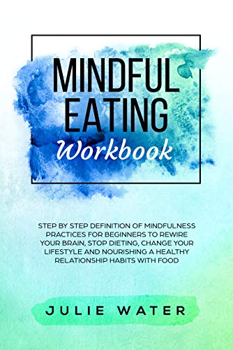 Mindful Eating Workbook: Step By Step Definition of Mindfulness Practices for Beginners to Rewire Your Brain, Stop Dieting, Change Your Lifestyle and Nourishing ... a Healthy Relationship Habits with Food - Click to Buy