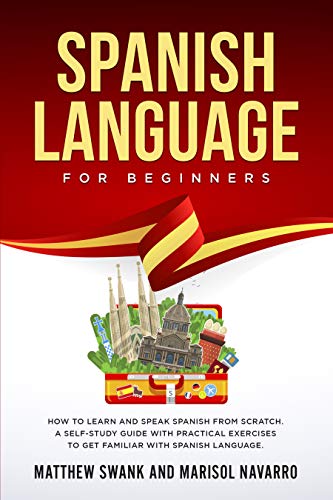 Spanish Language For Beginners: How to learn and speak Spanish from scratch. A self-study guide with practical exercises to get familiar with Spanish language. - Click to Buy