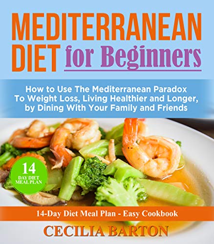 Mediterranean Diet for Beginners: How to Use The Mediterranean Paradox To Weight Loss, Living Healthier and Longer, by Dining With Your Family and Friends. 14-Day Diet Meal Plan - Easy Cookbook - Click to Buy