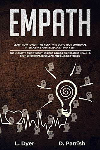 EMPATH: Learn How To Control Negativity Using Your Emotional Intelligence and Rediscover Yourself.The UltimateGuide with the Right Tools for Empathic Healing,Stop ... and MakingFriends (English Edition) - Click to Buy
