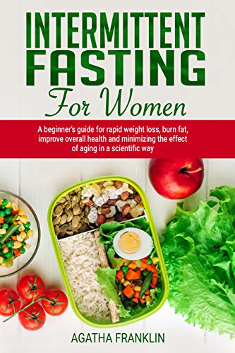 Intermittent Fasting for Women: A Beginner’s Guide for Rapid Weight Loss, Burning Fat, Improving Overall Health and Minimizing the Effect of Aging in a Scientific Way - Click to Buy