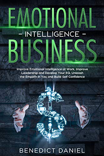 Emotional Intelligence Business: Improve Emotional Intelligence at Work. Improve Leadership and Develop Your EQ. Unleash the Empath in You and Build Self Confidence - Click to Buy