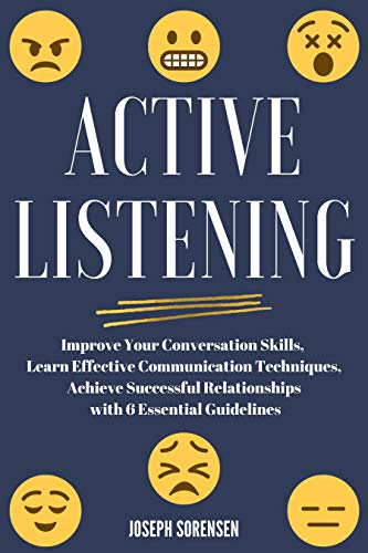 Active Listening: Improve Your Conversation Skills, Learn Effective Communication Techniques, Achieve Successful Relationships with 6 Essential Guidelines - Click to Buy