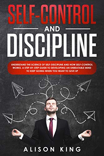 Self-Control and Discipline: Understand the Science of Self-discipline and how Self-control works. A step-by-step guide to developing an unbeatable mind to Keep going when you want to give up - Click to Buy