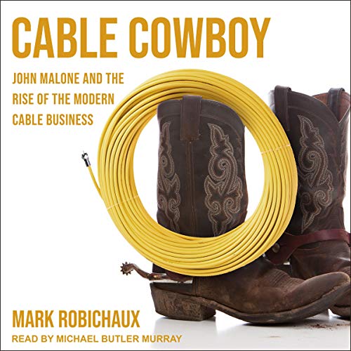 Cable Cowboy: John Malone and the Rise of the Modern Cable Business - Click to Buy