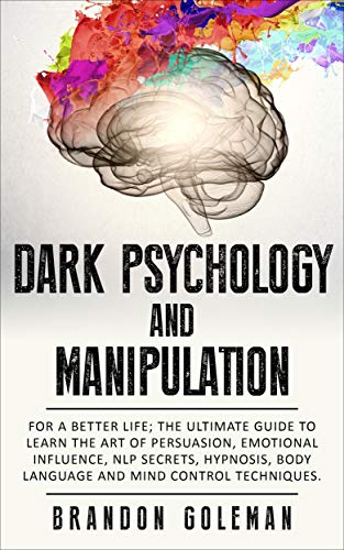 Dark Psychology and Manipulation: For a Better Life: The Ultimate Guide to Learning the Art of Persuasion, Emotional Influence, NLP Secrets, Hypnosis, ... Techniques (Brandon Goleman Collection) - Click to Buy
