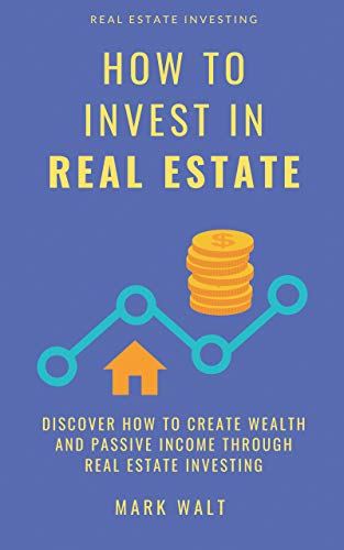 How to Invest in Real Estate: Discover how to Create Wealth and Passive Income Through Real Estate Investing - Click to Buy