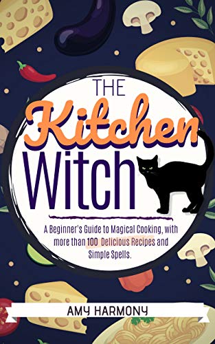 The Kitchen Witch: A Beginner's Guide to Magical Cooking, with More Than 100 Delicious Recipes and Simple Spells. (Wiccan Magic Book 2) (English Edition) - Click to Buy