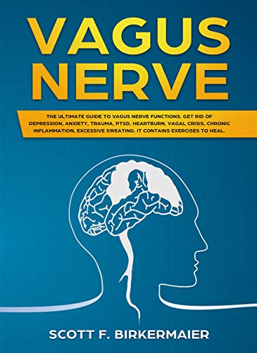 Vagus Nerve: The Ultimate Guide to Vagus Nerve Functions. Get Rid of Depression, Anxiety, Trauma, PTSD, Hertburn, Vagal Crisis, Chronic Inflammation, Excessive Sweating. It Contains Exercises to Heal - Click to Buy