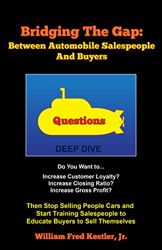 Bridging the Gap: Between Automobile Salespeople And Buyers: Then Stop Selling People Cars and Start Training Salespeople to Educate Buyers to Sell Themselves - Click to Buy