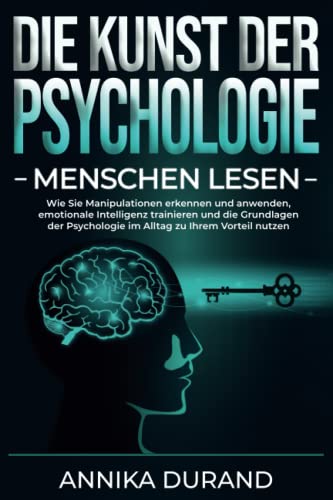 DIE KUNST DER PSYCHOLOGIE - Menschen lesen: Wie Sie Manipulationen erkennen und anwenden, emotionale Intelligenz trainieren und die Grundlagen der Psychologie im Alltag zu Ihrem Vorteil nutzen - Click to Buy